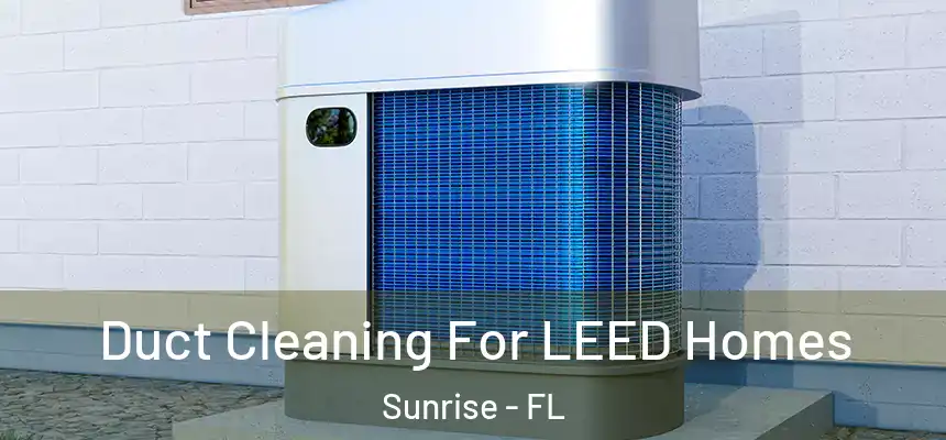  Duct Cleaning For LEED Homes Sunrise - FL