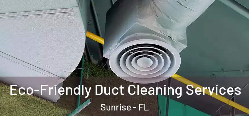 Eco-Friendly Duct Cleaning Services Sunrise - FL