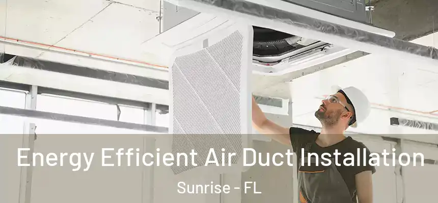  Energy Efficient Air Duct Installation Sunrise - FL