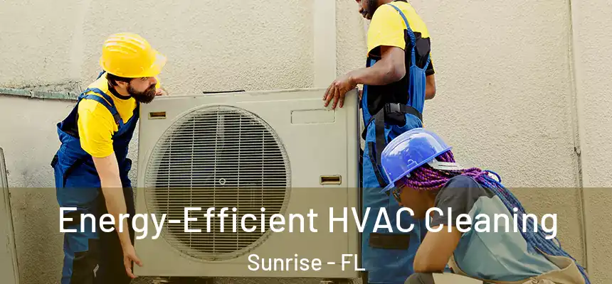  Energy-Efficient HVAC Cleaning Sunrise - FL