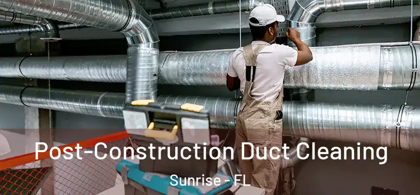  Post-Construction Duct Cleaning Sunrise - FL