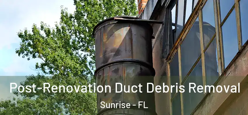  Post-Renovation Duct Debris Removal Sunrise - FL