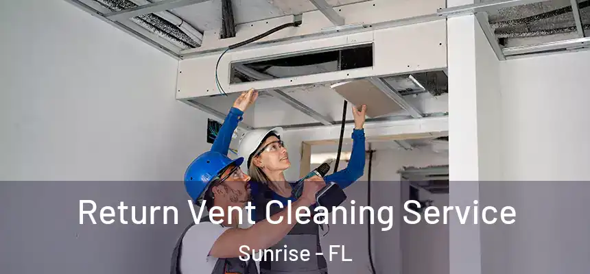  Return Vent Cleaning Service Sunrise - FL