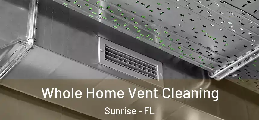  Whole Home Vent Cleaning Sunrise - FL